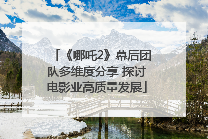 《哪吒2》幕后团队多维度分享 探讨电影业高质量发展
