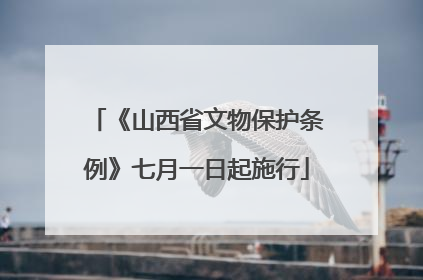 《山西省文物保护条例》七月一日起施行