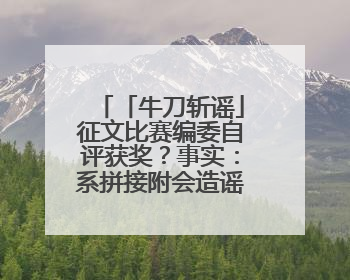 「牛刀斩谣」征文比赛编委自评获奖？事实：系拼接附会造谣，将报警