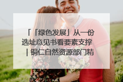 「绿色发展」从一份选址意见书看要素支撑｜铜仁自然资源部门精准服务助力项目落地
