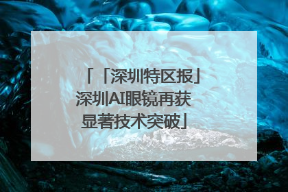 「深圳特区报」深圳AI眼镜再获显著技术突破