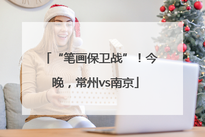 “笔画保卫战”！今晚，常州vs南京