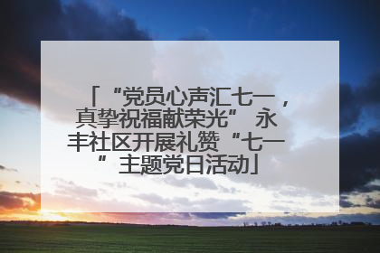“党员心声汇七一，真挚祝福献荣光” 永丰社区开展礼赞“七一”主题党日活动