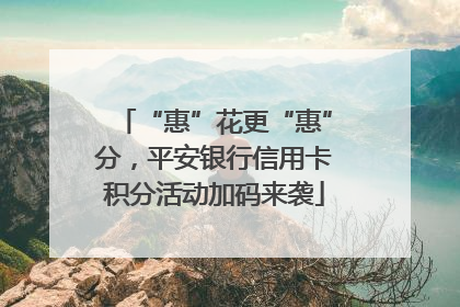 “惠”花更“惠”分，平安银行信用卡积分活动加码来袭