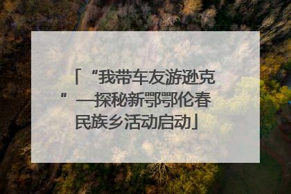 “我带车友游逊克”—探秘新鄂鄂伦春民族乡活动启动