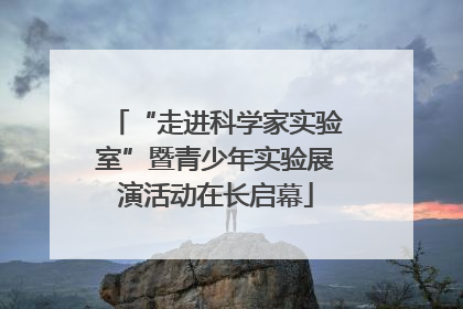 “走进科学家实验室”暨青少年实验展演活动在长启幕