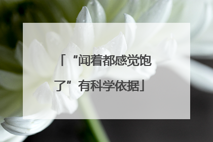 “闻着都感觉饱了”有科学依据