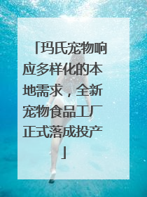 玛氏宠物响应多样化的本地需求，全新宠物食品工厂正式落成投产