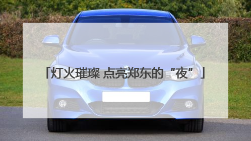 灯火璀璨 点亮郑东的“夜”