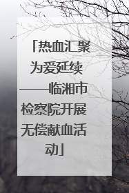 热血汇聚 为爱延续——临湘市检察院开展无偿献血活动