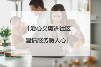 爱心义剪进社区 温情服务暖人心
