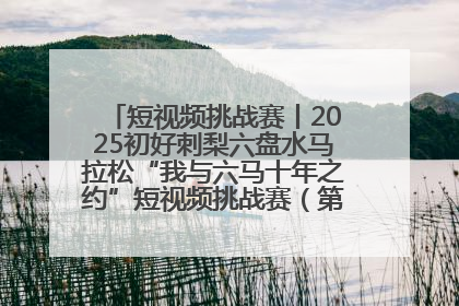 短视频挑战赛丨2025初好刺梨六盘水马拉松“我与六马十年之约”短视频挑战赛（第一阶段）即将开启