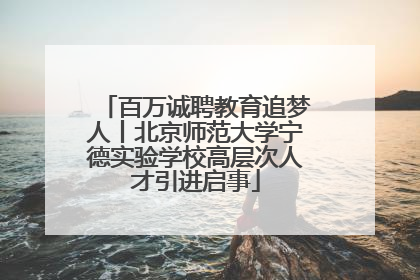 百万诚聘教育追梦人丨北京师范大学宁德实验学校高层次人才引进启事