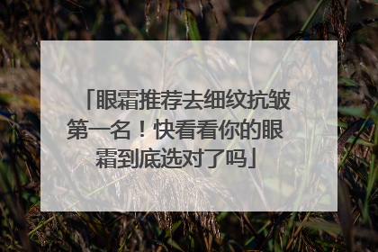 眼霜推荐去细纹抗皱第一名！快看看你的眼霜到底选对了吗
