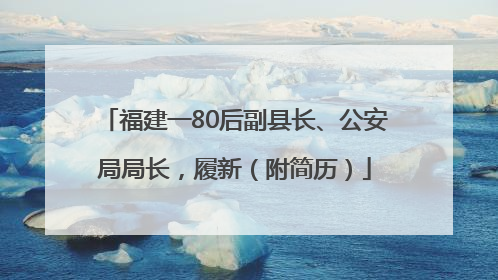 福建一80后副县长、公安局局长，履新（附简历）