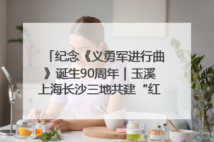 纪念《义勇军进行曲》诞生90周年｜玉溪上海长沙三地共建“红色思政教育共同体”
