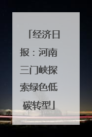 经济日报：河南三门峡探索绿色低碳转型