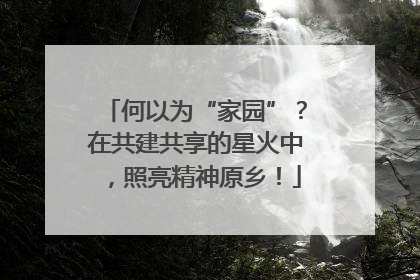 何以为“家园”？在共建共享的星火中，照亮精神原乡！