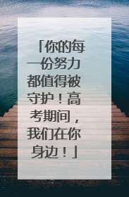 你的每一份努力都值得被守护！高考期间，我们在你身边！