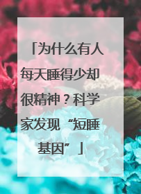 为什么有人每天睡得少却很精神？科学家发现“短睡基因”