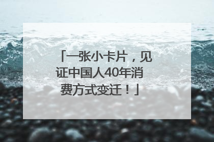 一张小卡片，见证中国人40年消费方式变迁！