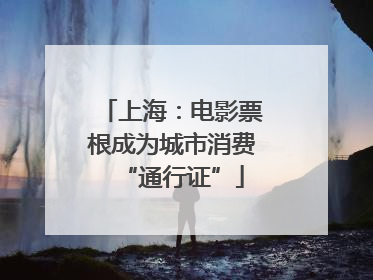 上海：电影票根成为城市消费“通行证”
