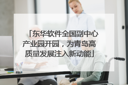 东华软件全国副中心产业园开园，为青岛高质量发展注入新动能