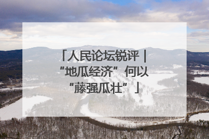 人民论坛锐评｜“地瓜经济”何以“藤强瓜壮”