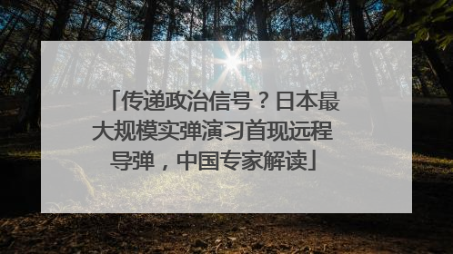 传递政治信号？日本最大规模实弹演习首现远程导弹，中国专家解读