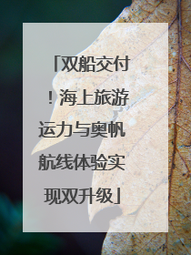 双船交付！海上旅游运力与奥帆航线体验实现双升级