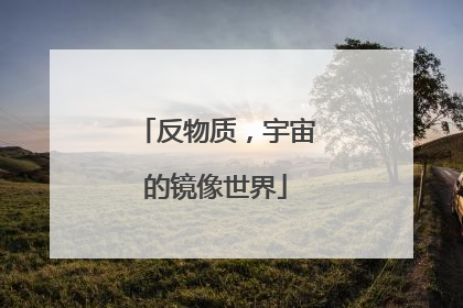 反物质，宇宙的镜像世界