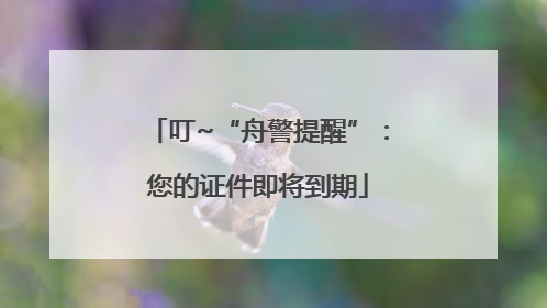 叮~“舟警提醒”：您的证件即将到期