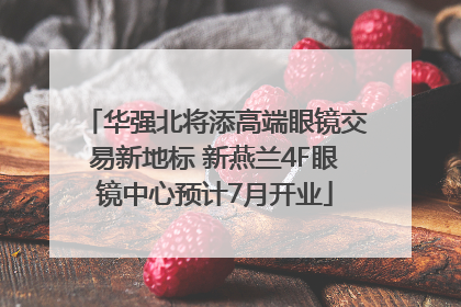 华强北将添高端眼镜交易新地标 新燕兰4F眼镜中心预计7月开业