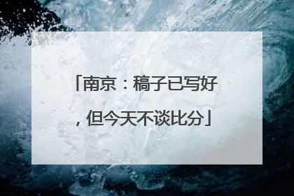 南京：稿子已写好，但今天不谈比分