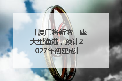 厦门将新增一座大型渔港，预计2027年初建成