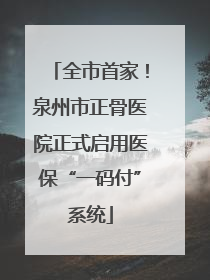 全市首家！泉州市正骨医院正式启用医保“一码付”系统