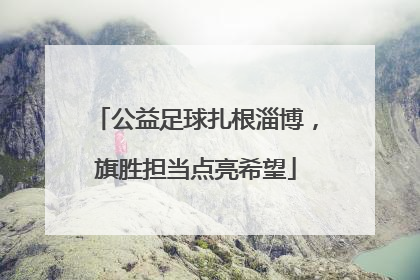 公益足球扎根淄博，旗胜担当点亮希望