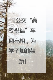 公交“高考祝福”车厢亮相，为学子加油鼓劲