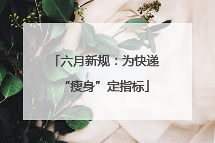 六月新规：为快递“瘦身”定指标