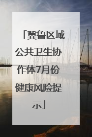冀鲁区域公共卫生协作体7月份健康风险提示