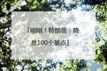刚刚！特朗普：降息100个基点