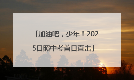 加油吧，少年！2025日照中考首日直击