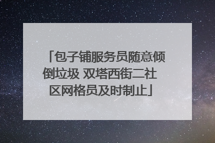 包子铺服务员随意倾倒垃圾 双塔西街二社区网格员及时制止