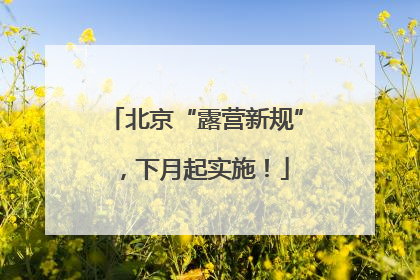 北京“露营新规”，下月起实施！