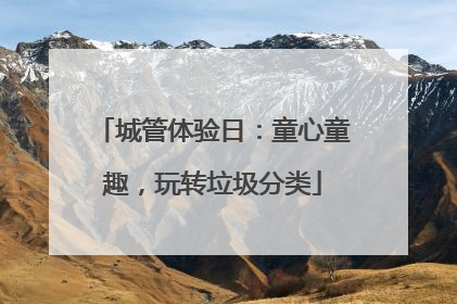 城管体验日：童心童趣，玩转垃圾分类