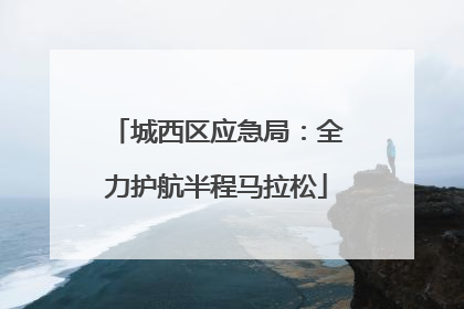 城西区应急局：全力护航半程马拉松