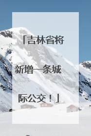 吉林省将新增一条城际公交！