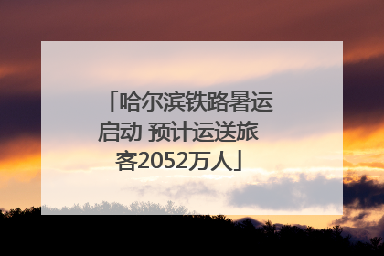 哈尔滨铁路暑运启动 预计运送旅客2052万人
