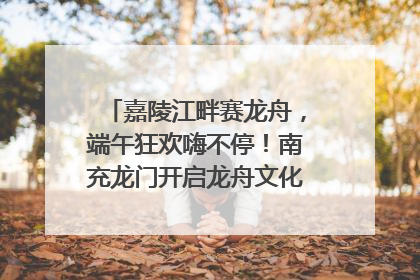 嘉陵江畔赛龙舟，端午狂欢嗨不停！南充龙门开启龙舟文化盛宴｜镜观四川