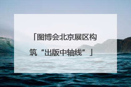 图博会北京展区构筑“出版中轴线”